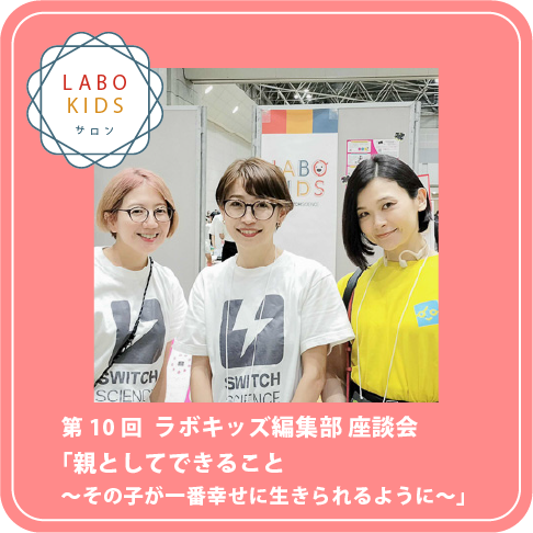 第10回 ラボキッズ編集部員座談会「親としてできること〜その子が一番幸せに生きられるように〜」